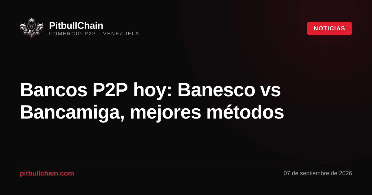 Bancos P2P hoy: Banesco vs Bancamiga, mejores métodos