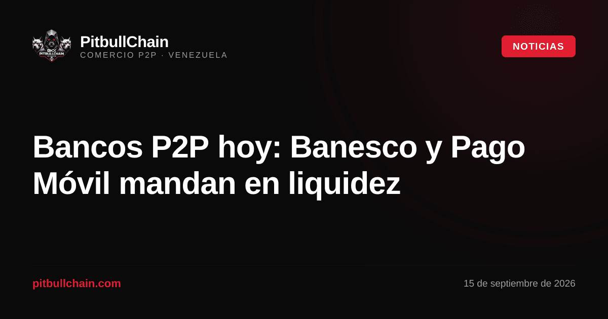 Bancos P2P hoy: Banesco y Pago Móvil mandan en liquidez