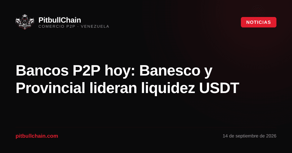 Bancos P2P hoy: Banesco y Provincial lideran liquidez USDT