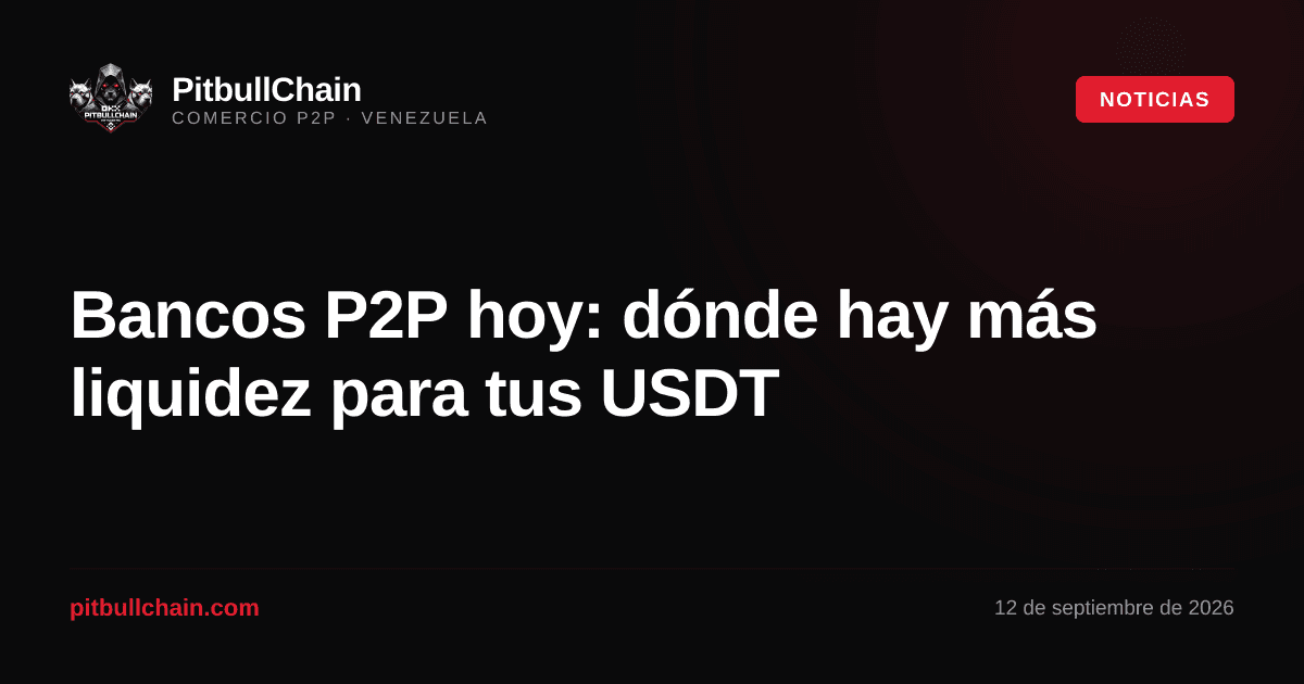 Bancos P2P hoy: dónde hay más liquidez para tus USDT